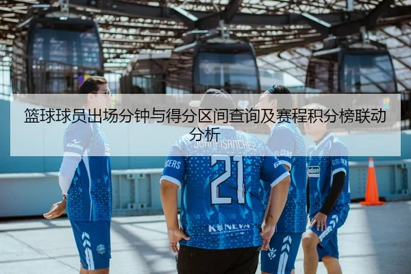 篮球球员出场分钟与得分区间查询及赛程积分榜联动分析